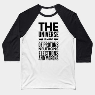 the universe is made of protons neutrons electrons and morons Baseball T-Shirt